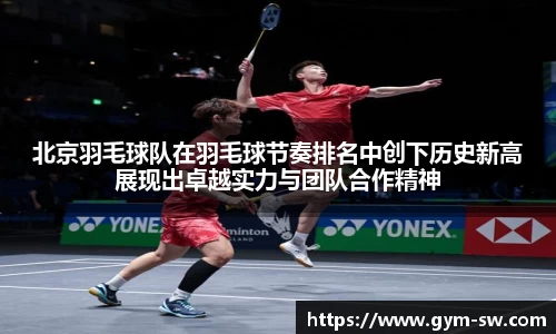 北京羽毛球队在羽毛球节奏排名中创下历史新高展现出卓越实力与团队合作精神