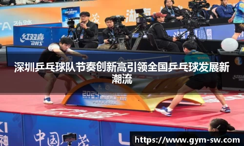 深圳乒乓球队节奏创新高引领全国乒乓球发展新潮流