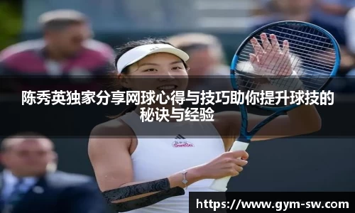 陈秀英独家分享网球心得与技巧助你提升球技的秘诀与经验