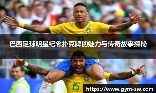 巴西足球明星纪念扑克牌的魅力与传奇故事探秘